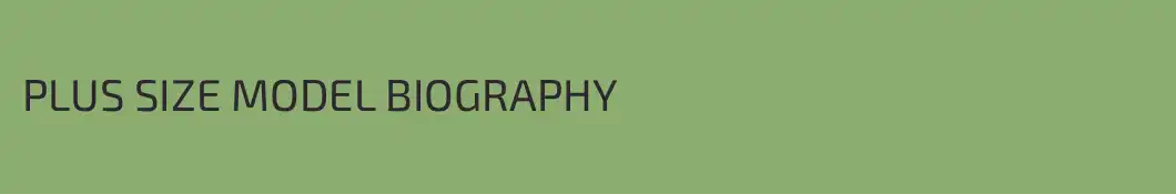 PLUS SIZE MODEL BIOGRAPHY